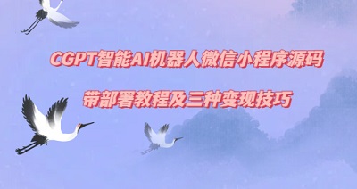 CGPT智能AI机器人微信小程序源码_带部署教程及三种变现技巧