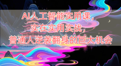 AI人工智能实用课，实在实用实战，普通人逆袭翻身的巨大机会