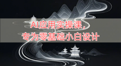 AI应用实操课，专为零基础小白设计