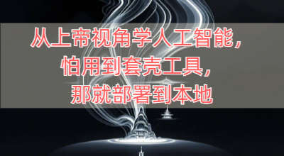 从上帝视角学人工智能，怕用到套壳工具，那就部署到本地