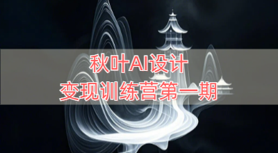 秋叶AI设计变现训练营第一期