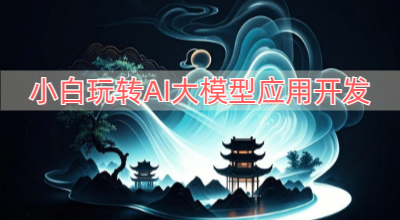 小白玩转AI大模型应用开发