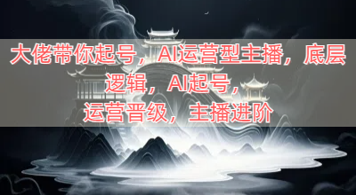 大佬带你起号，AI运营型主播，底层逻辑，AI起号，运营晋级，主播进阶