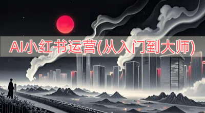 AI小红书运营(从入门到大师)，好学好用的人工智能实战应用课，小红书平台策略详解