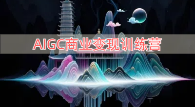 AIGC商业变现训练营
