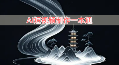 AI短视频制作一本通：文本生成视频+图片生成视频+视频生成视频