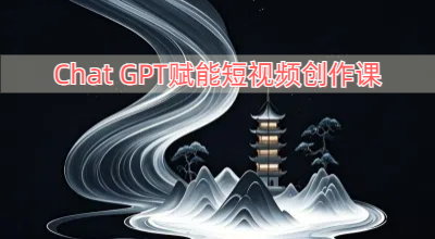 ChatGPT赋能短视频创作课