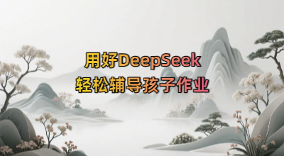 用好DeepSeek轻松辅导孩子作业