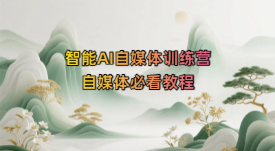 智能AI自媒体训练营-自媒体必看教程